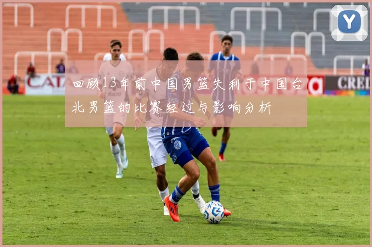 回顾13年前中国男篮失利于中国台北男篮的比赛经过与影响分析